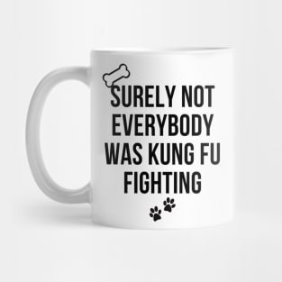 surely not everybody was kung fu fighting Mug